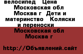 велосипед › Цена ­ 1 800 - Московская обл., Москва г. Дети и материнство » Коляски и переноски   . Московская обл.,Москва г.
